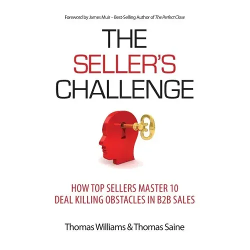 The Seller's Challenge: How Top Sellers Master 10 Deal Killing Obstacles in B2B Sales