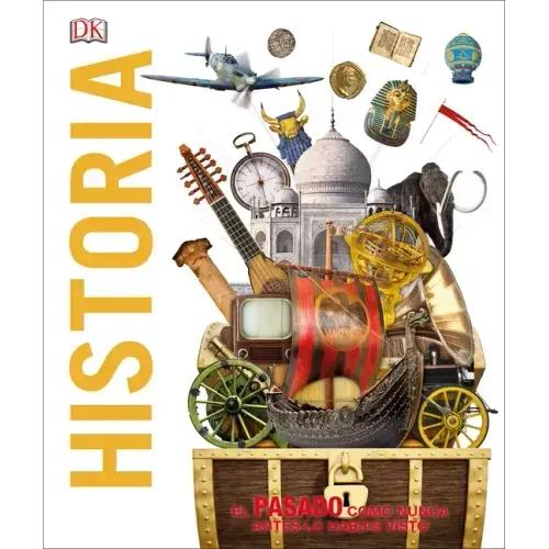 Historia (Knowledge Encyclopedia History!): El Pasado Como Nunca Lo Has Visto Antes