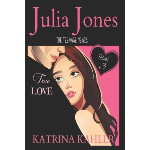 Julia Jones - The Teenage Years: Book 3 - True Love - A book for teenage girls