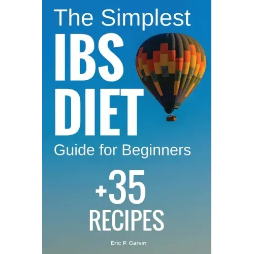 The Simplest IBS Diet Guide for Beginners + 35 Recipes: Low FODMAP Diet: What to Do and What to Avoid