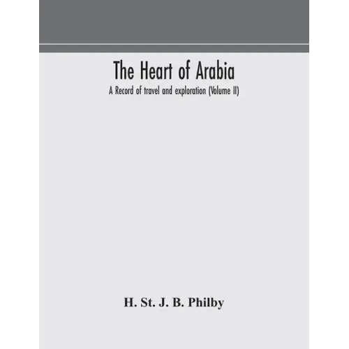 The heart of Arabia, a record of travel and exploration (Volume II)