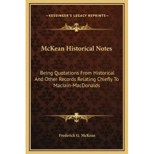 McKean Historical Notes: Being Quotations from Historical and Other Records Relating Chiefly to Maciain-Macdonalds