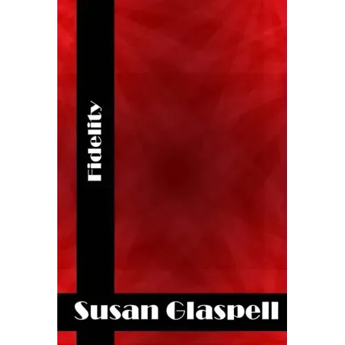 Fidelity: (Susan Glaspell Classics Collection)