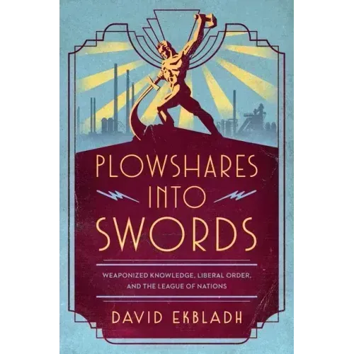 Plowshares Into Swords: Weaponized Knowledge, Liberal Order, and the League of Nations