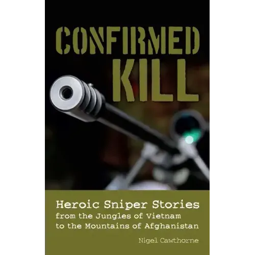 Confirmed Kill: Heroic Sniper Stories from the Jungles of Vietnam to the Mountains of Afghanistan