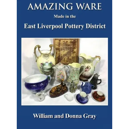 Amazing Ware Made in the East Liverpool Pottery District