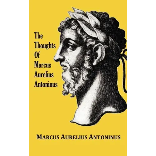 The Thoughts (Meditations) of the Emperor Marcus Aurelius Antoninus - with biographical sketch, philosophy of, illustrations, index and index of terms