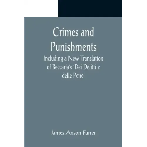 Crimes and Punishments; Including a New Translation of Beccaria's 'Dei Delitti e delle Pene'