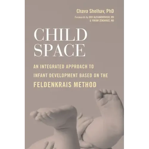 Child Space: An Integrated Approach to Infant Development Based on the Feldenkrais Method