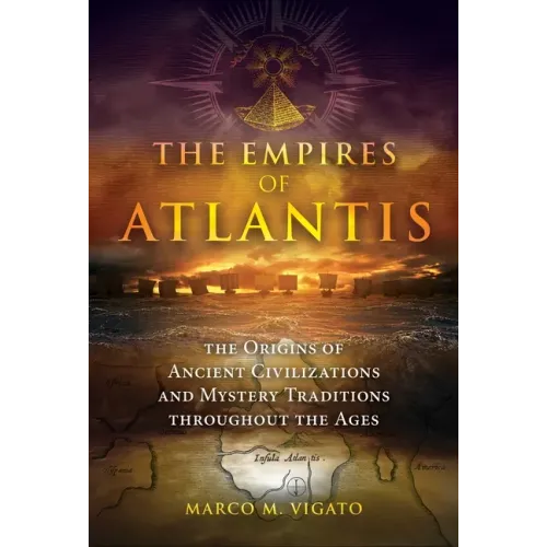 The Empires of Atlantis: The Origins of Ancient Civilizations and Mystery Traditions Throughout the Ages