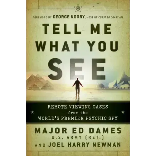 Tell Me What You See: Remote Viewing Cases from the World's Premier Psychic Spy