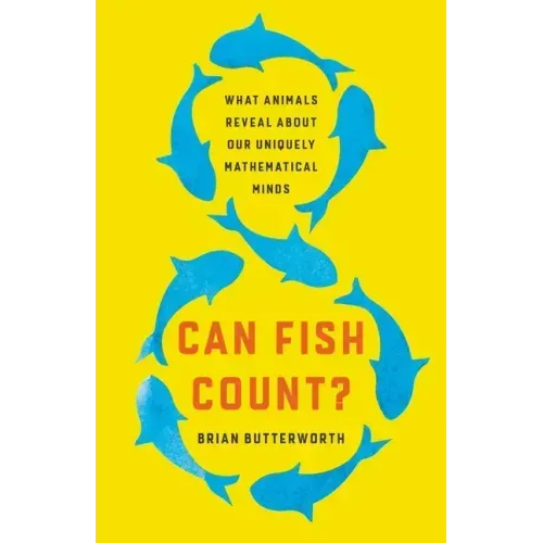 Can Fish Count?: What Animals Reveal about Our Uniquely Mathematical Minds