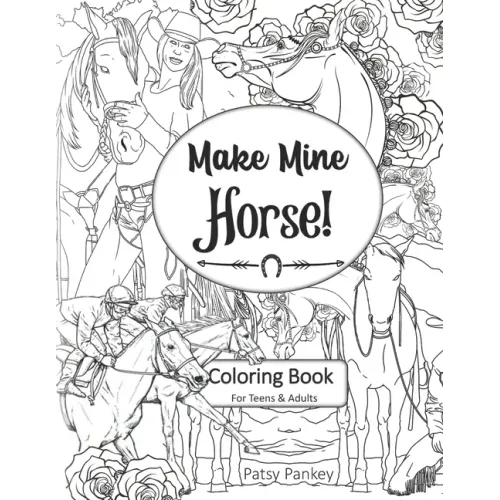 Make Mine Horse Coloring Book for Teens & Adults: Relieve stress and anxiety in your life.