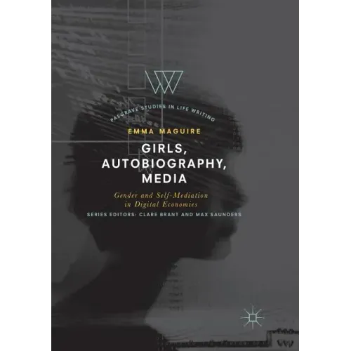Girls, Autobiography, Media: Gender and Self-Mediation in Digital Economies