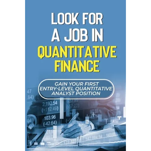 Look For A Job In Quantitative Finance: Gain Your First Entry-Level Quantitative Analyst Position: How To Become A Quant
