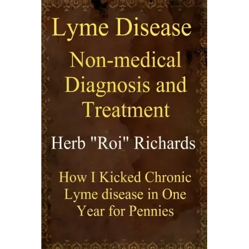 Lyme Disease Non Medical Diagnosis and Treatment: How I Kicked Chronic Lyme disease in One Year for Pennies