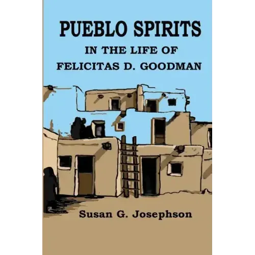 Pueblo Spirits: in the life of Felicitas D. Goodman