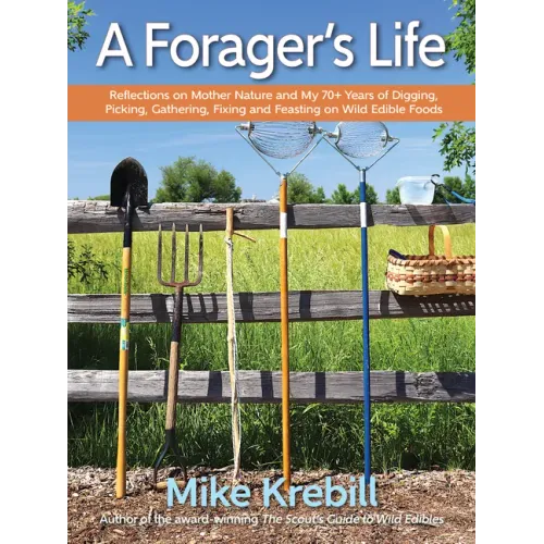 A Forager's Life: Reflections on Mother Nature and My 70+ Years of Digging, Picking, Gathering, Fixing and Feasting on Wild Edible Foods