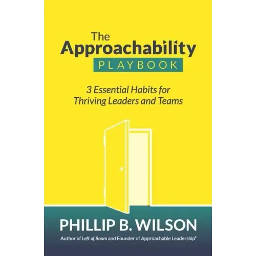 The Approachability Playbook: 3 Essential Habits for Thriving Leaders and Teams