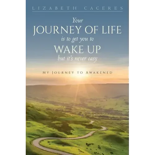 Your Journey of Life Is to Get You to Wake Up but It's Never Easy