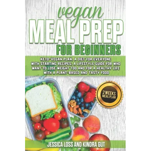 Vegan Meal Prep for Beginners: Keto-vegan plan, a diet for everyone with starting recipes, a lifestyle guide for who want to lose weight too and for