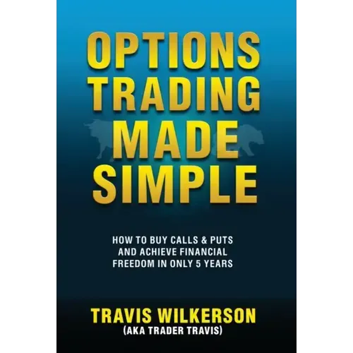 Options Trading Made Simple: How to Buy Calls & Puts and Achieve Financial Freedom in Only 5 Years