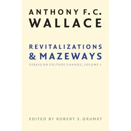 Revitalizations and Mazeways: Essays on Culture Change, Volume 1