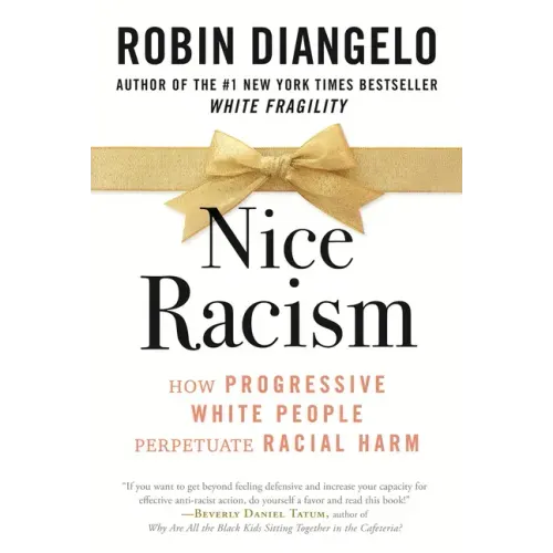 Nice Racism: How Progressive White People Perpetuate Racial Harm