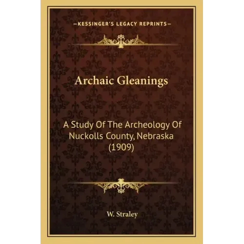 Archaic Gleanings: A Study Of The Archeology Of Nuckolls County, Nebraska (1909)