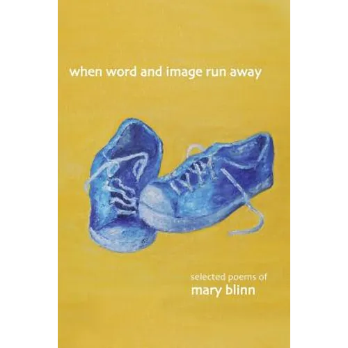 When Word and Image Run Away: The Selected Poems of Mary Blinn