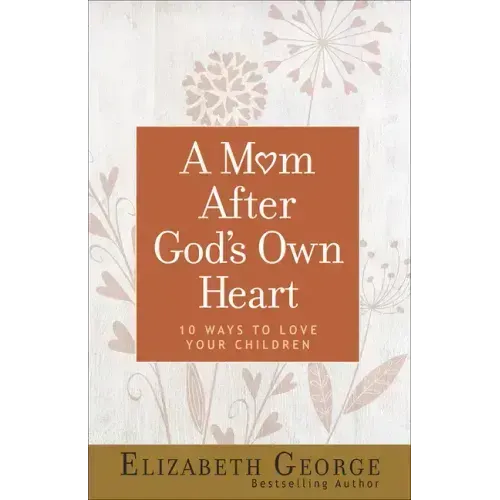 A Mom After God's Own Heart: 10 Ways to Love Your Children