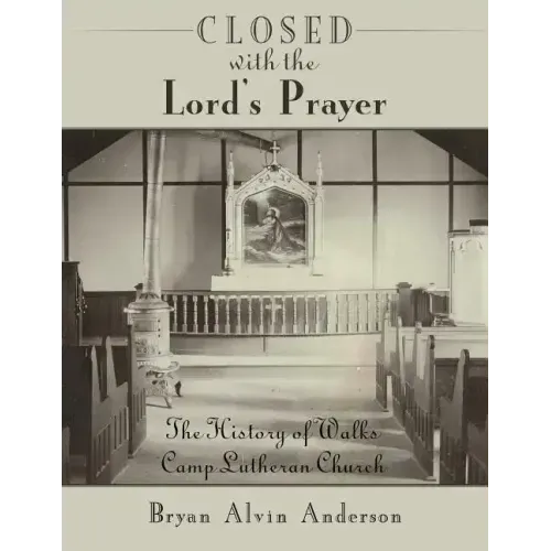 Closed with the Lord's Prayer: The History of Walks Camp Lutheran Church