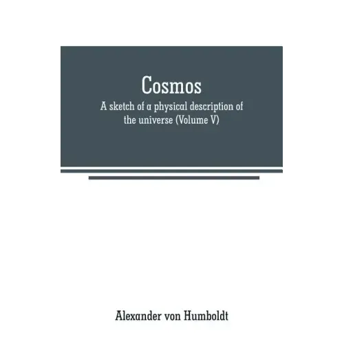 Cosmos: a sketch of a physical description of the universe (Volume V)
