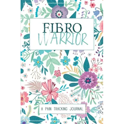 Fibro Warrior: A Symptom & Pain Tracking Journal for Fibromyalgia and Chronic Pain