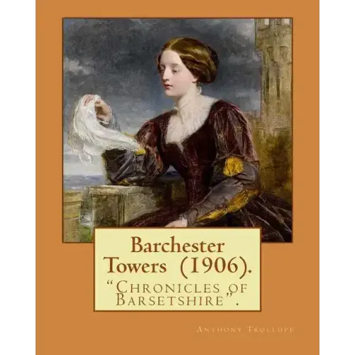 Barchester Towers (1906). By: Anthony Trollope, illustrated By: Hugh M. Eaton (1865-1924).: Barchester Towers, published in 1857, is the second nove