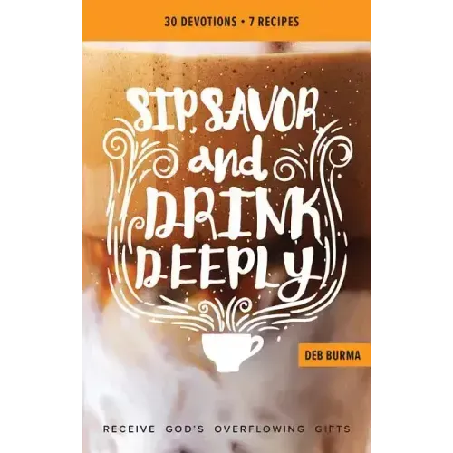 Sip, Savor, and Drink Deeply Devotional: Receive God's Overflowing Gifts
