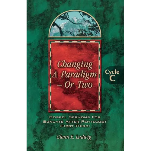 Changing a Paradigm - Or Two: Gospel Lesson Sermons for Pentecost First Third, Cycle C