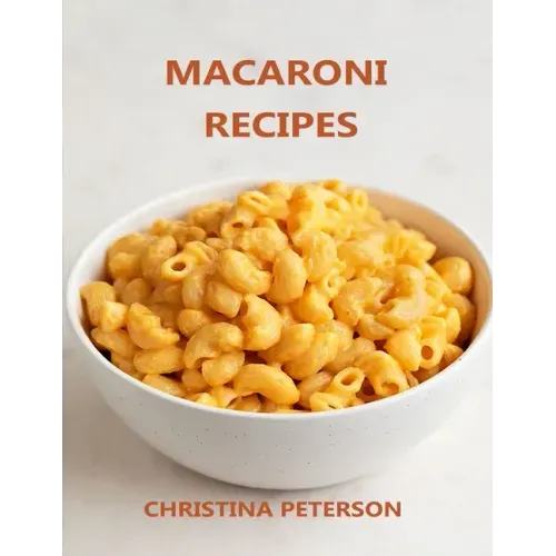 Macaroni Recipes: 30 different recipes, with cheese, salad, with crab, casserole, soup, wirh cauliflower, wirh tuna