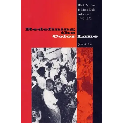 Redefining the Color Line: Black Activism in Little Rock, Arkansas, 1940-1970