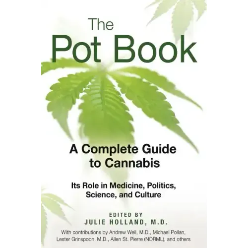 The Pot Book: A Complete Guide to Cannabis: Its Role in Medicine, Politics, Science, and Culture