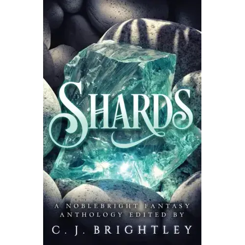 Shards: A Noblebright Fantasy Anthology