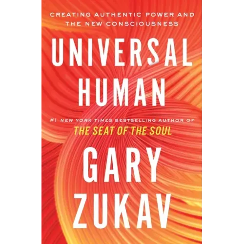 Universal Human: Creating Authentic Power and the New Consciousness