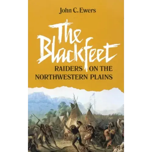 The Blackfeet, Volume 49: Raiders on the Northwestern Plains
