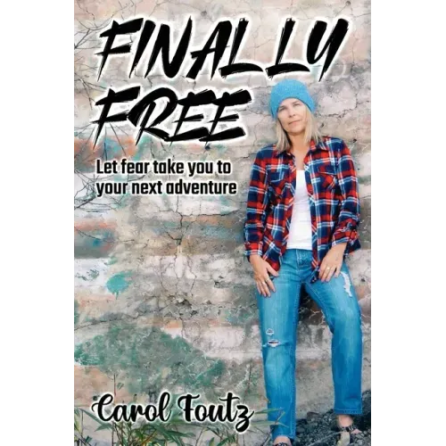 Finally Free: Let fear take you to your next adventure