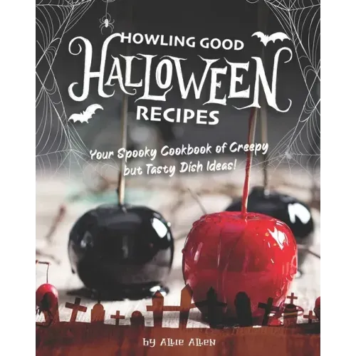 Howling Good Halloween Recipes: Your Spooky Cookbook of Creepy but Tasty Dish Ideas!
