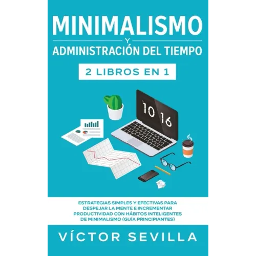 Minimalismo y administración del tiempo 2 libros en 1: Estrategias simples y efectivas para despejar la mente e incrementar productividad con hábitos