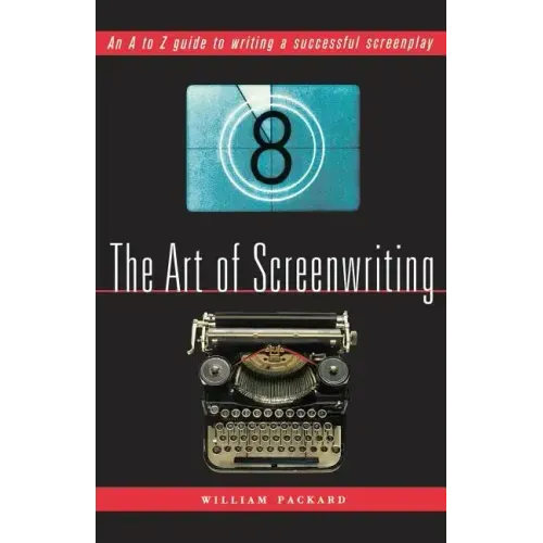 The Art of Screenwriting: An A to Z Guide to Writing a Successful Screenplay