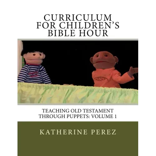 Curriculum for Children's Bible Hour: Teaching Old Testament through puppets: Volume 1