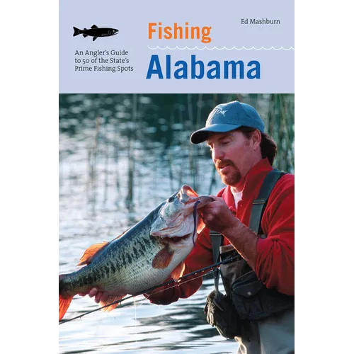 Fishing Alabama: An Angler's Guide to 50 of the State's Prime Fishing Spots