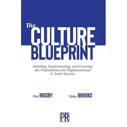 The Culture Blueprint: Building, Implementing, and Growing the Foundations for Organizational & Team Success